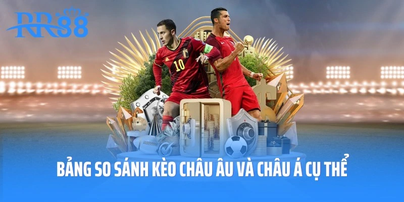 Bảng so sánh kèo Châu Âu và Châu Á cụ thể cho hội viên
