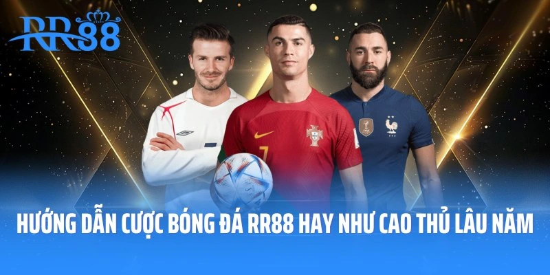Hướng dẫn cược bóng đá RR88 hay như cao thủ lâu năm