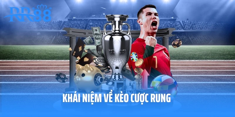 Tìm hiểu kỹ càng về khái niệm kèo rung là gì