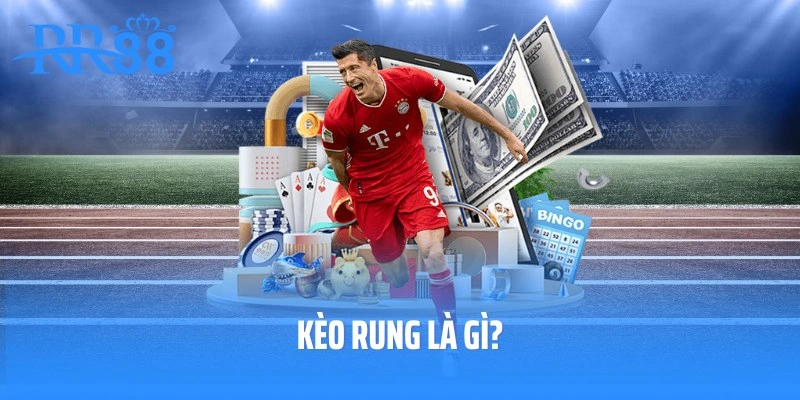 Kèo Rung Là Gì? Kiến Thức Cá Độ Chuẩn Xác Từ Chuyên Gia RR88