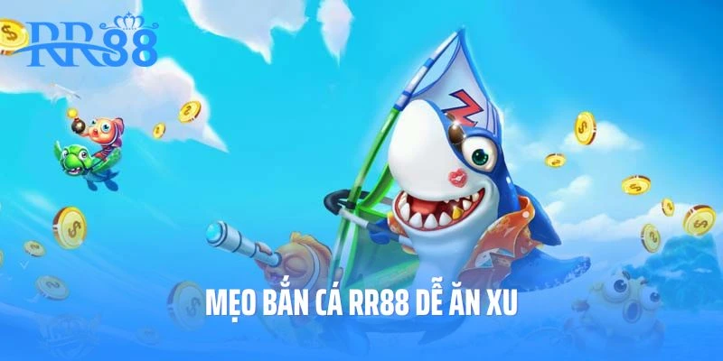 Tổng Hợp Các Mẹo Bắn Cá RR88 Dễ Ăn Xu Nhất Năm 2025