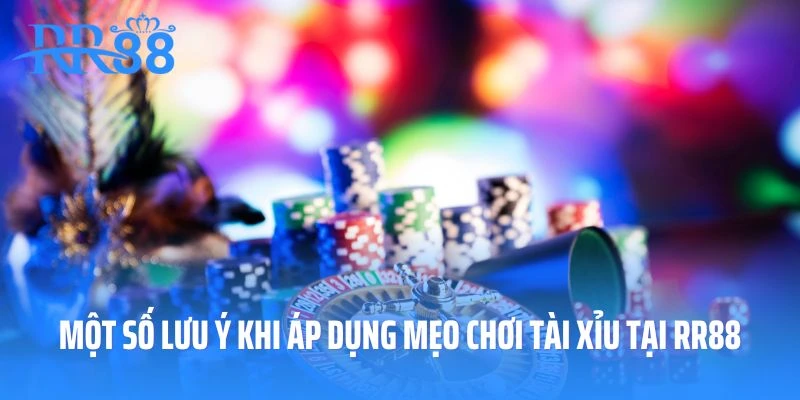 Một số lưu ý khi áp dụng mẹo chơi tài xỉu tại RR88