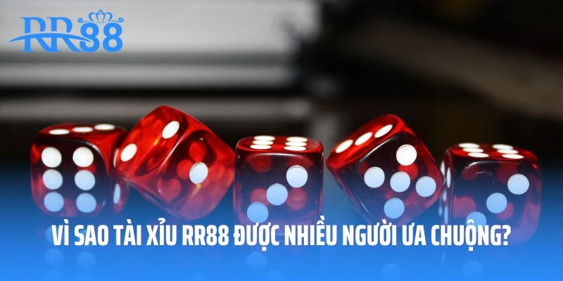 Vì sao tài xỉu RR88 được nhiều người ưa chuộng?