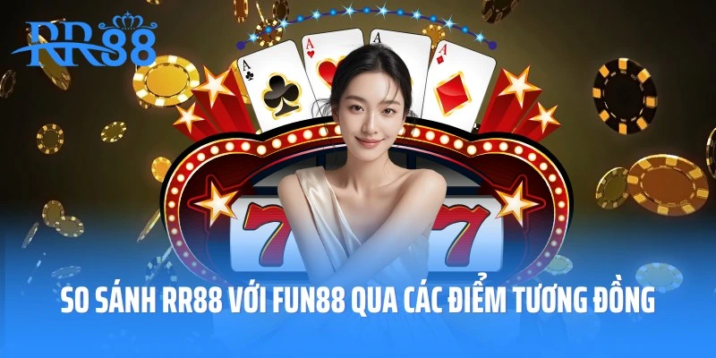So sánh RR88 với Fun88 qua các điểm tương đồng với nhau