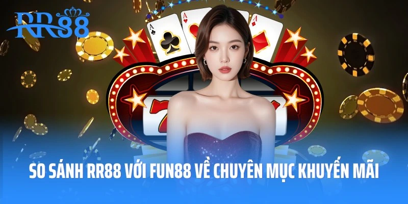 So sánh RR88 với Fun88 về chuyên mục khuyến mãi, ưu đãi