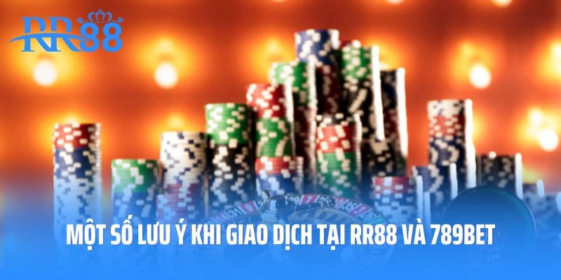 Người chơi cần lưu ý gì khi giao dịch tại RR88 và 789Bet?
