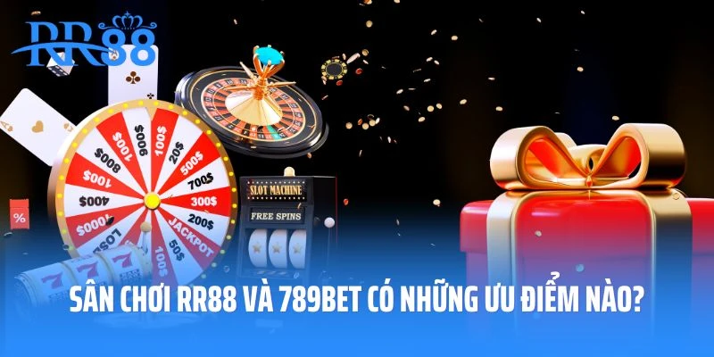 Sân chơi RR88 và 789Bet có những ưu điểm nào?