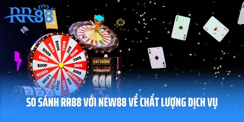 So sánh RR88 với New88 về chất lượng dịch vụ