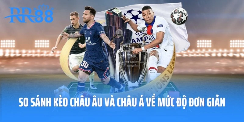 So sánh kèo Châu Âu và Châu Á về mức độ đơn giản, dễ chơi