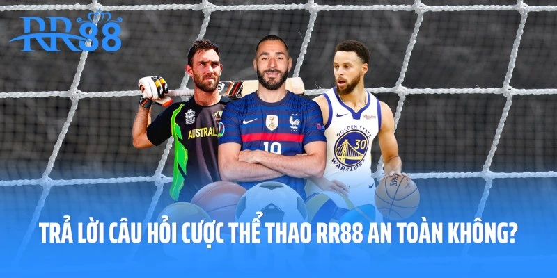 Trả lời câu hỏi cược thể thao RR88 an toàn không?