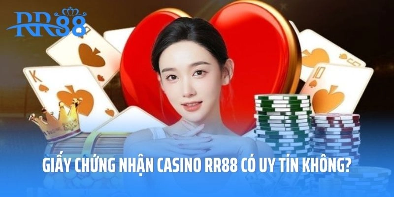 Giấy chứng nhận casino RR88 có uy tín không?