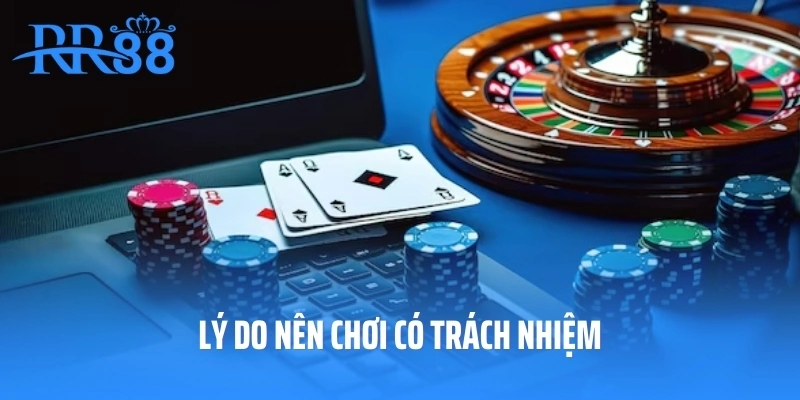 Lý do nên chơi có trách nhiệm