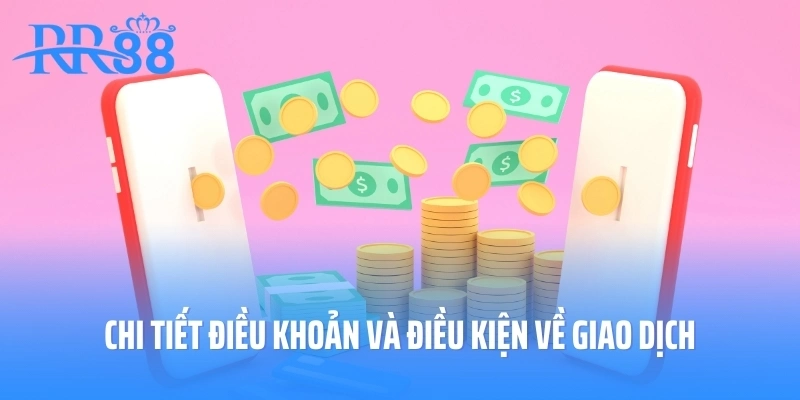 Chi tiết điều khoản và điều kiện về giao dịch