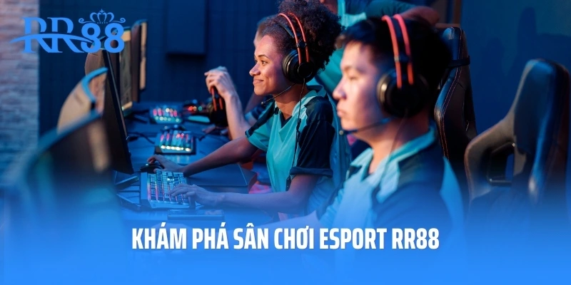 Khám phá sân chơi Esport RR88