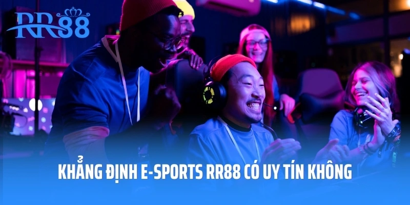 Khẳng định E-Sports RR88 có uy tín không