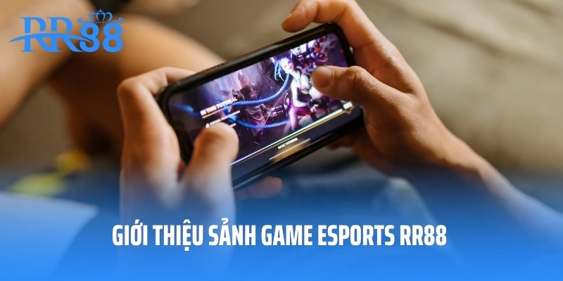 Giới thiệu sảnh game Esports RR88