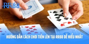 Hướng Dẫn Cách Chơi Tiến Lên Tại RR88 Dễ Hiểu Nhất