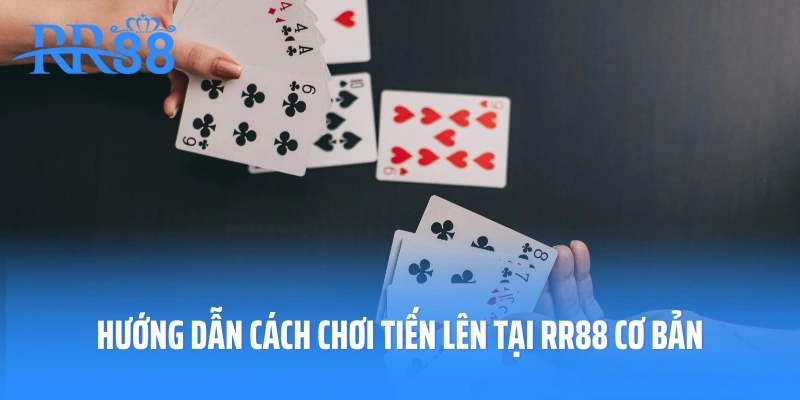 Hướng dẫn cách chơi tiến lên tại RR88 cơ bản