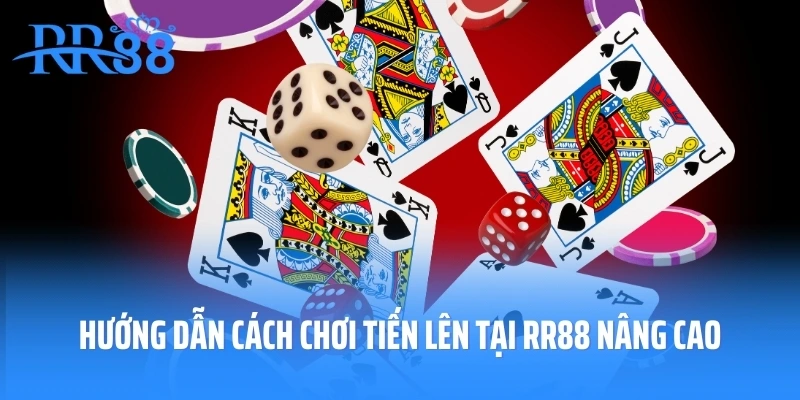 Hướng dẫn cách chơi tiến lên tại RR88 nâng cao