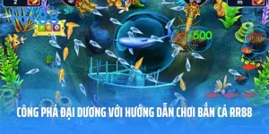 Công Phá Thế Giới Đại Dương Với Hướng Dẫn Chơi Bắn Cá RR88