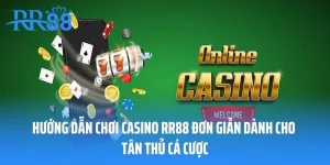 Hướng Dẫn Chơi Casino RR88 Đơn Giản Dành Cho Tân Thủ Cá Cược