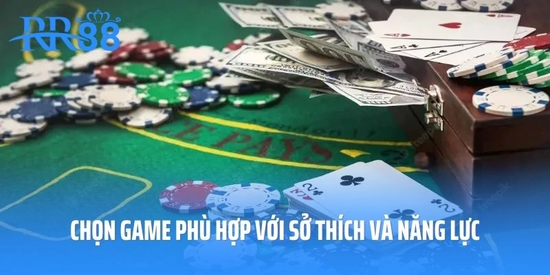 Chọn game phù hợp với sở thích và năng lực cược thủ