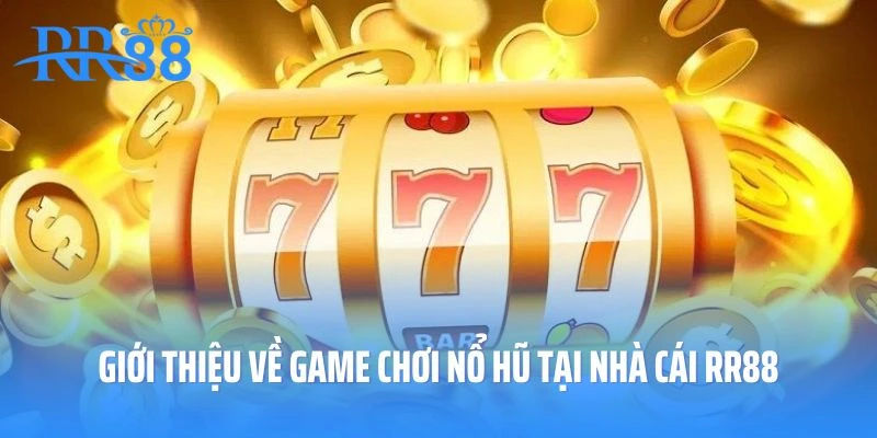 Giới thiệu về game chơi nổ hũ tại nhà cái RR88