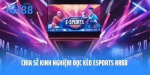 Chia Sẻ Kinh Nghiệm Đọc Kèo Esports RR88 Từ Chuyên Gia