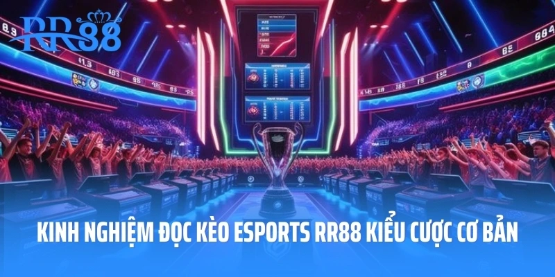 Kinh nghiệm đọc kèo Esports RR88 kiểu cược cơ bản