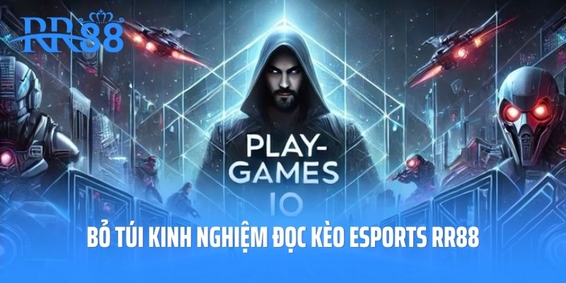 Bỏ túi kinh nghiệm đọc kèo Esports RR88