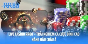 Live Casino RR88 – Trải Nghiệm Cá Cược Đỉnh Cao Hàng Đầu Châu Á