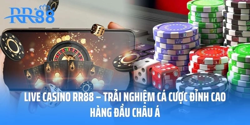 Live Casino RR88 – Trải Nghiệm Cá Cược Đỉnh Cao Hàng Đầu Châu Á