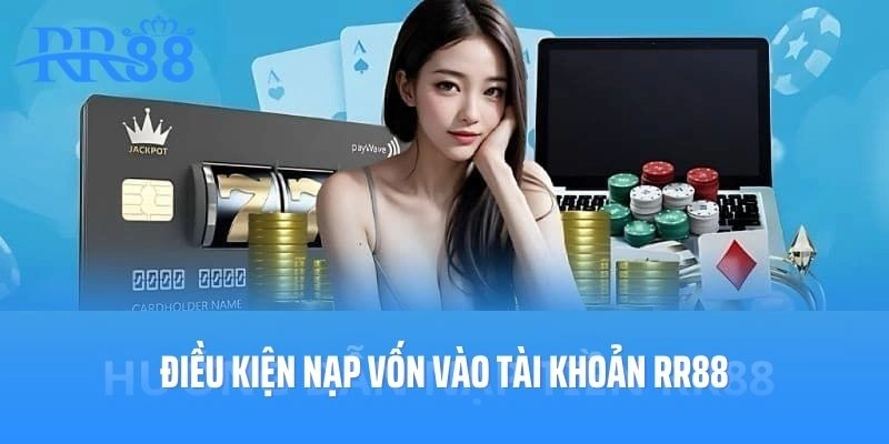 Điều kiện nạp vốn vào tài khoản RR88