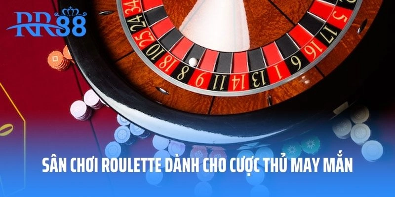 Sân chơi Roulette dành cho cược thủ may mắn