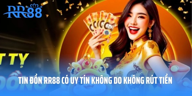 Nguyên nhân tin đồn RR88 có uy tín không do không rút tiền