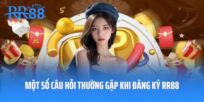 Một số câu hỏi thường gặp khi đăng ký RR88