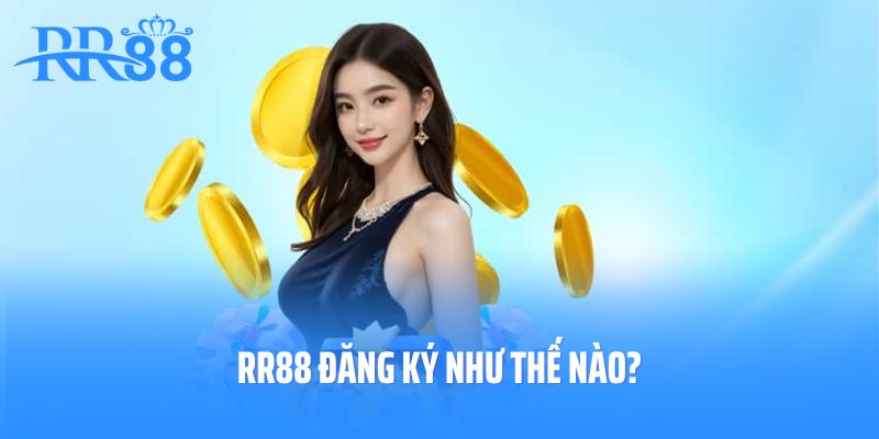 RR88 Đăng Ký Như Thế Nào? Và Hướng Dẫn Cụ Thể Dành Cho Bạn