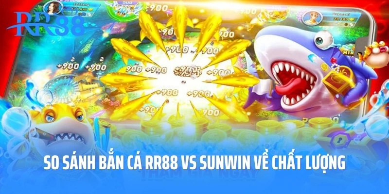 so sánh bắn cá RR88 vs SUNWIN về chất lượng