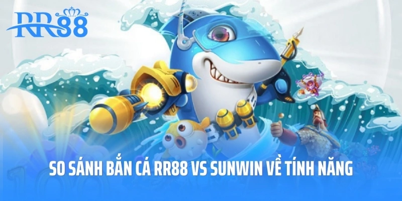so sánh bắn cá RR88 vs SUNWIN về tính năng