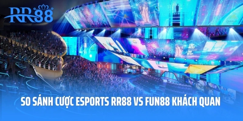 So Sánh Cược Esports RR88 Vs FUN88 Một Cách Khách Quan 