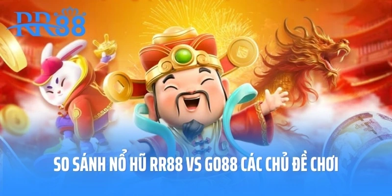 so sánh nổ hũ RR88 vs GO88 các chủ đề chơi
