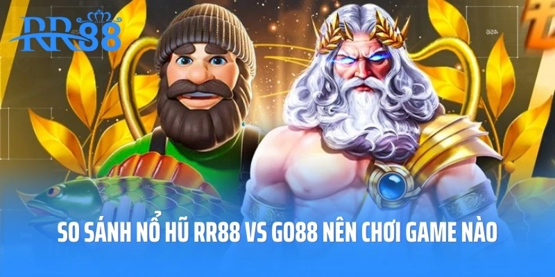 so sánh nổ hũ RR88 vs GO88 nên chơi game nào