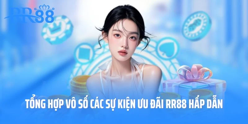 Tổng hợp vô số các sự kiện ưu đãi RR88 hấp dẫn