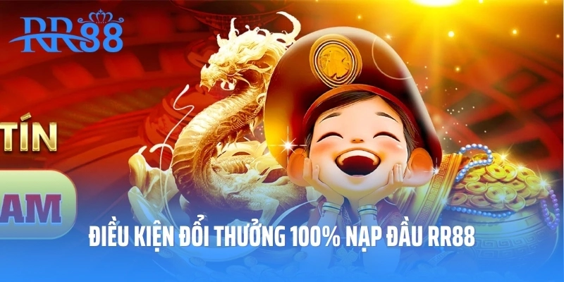 Điều kiện đổi thưởng 100% nạp đầu RR88