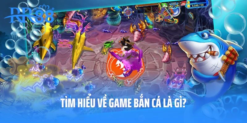 Tìm hiểu về game bắn cá là gì?