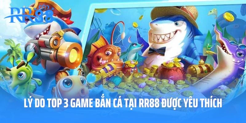 Lý do top 3 game bắn cá tại RR88 được yêu thích