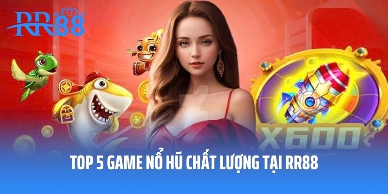 Top 5 game nổ hũ chất lượng không thể bỏ qua tại RR88
