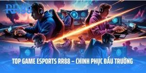 Top Game Esports Tại RR88 – Chinh Phục Đấu Trường Đỉnh Cao
