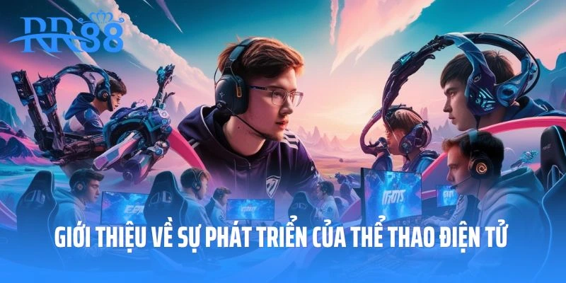 Giới thiệu về sự phát triển của thể thao điện tử