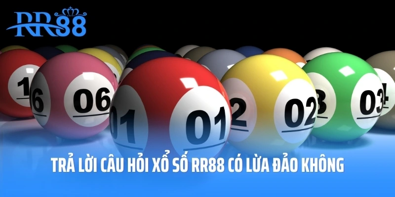 Trả lời câu hỏi xổ số RR88 có lừa đảo không